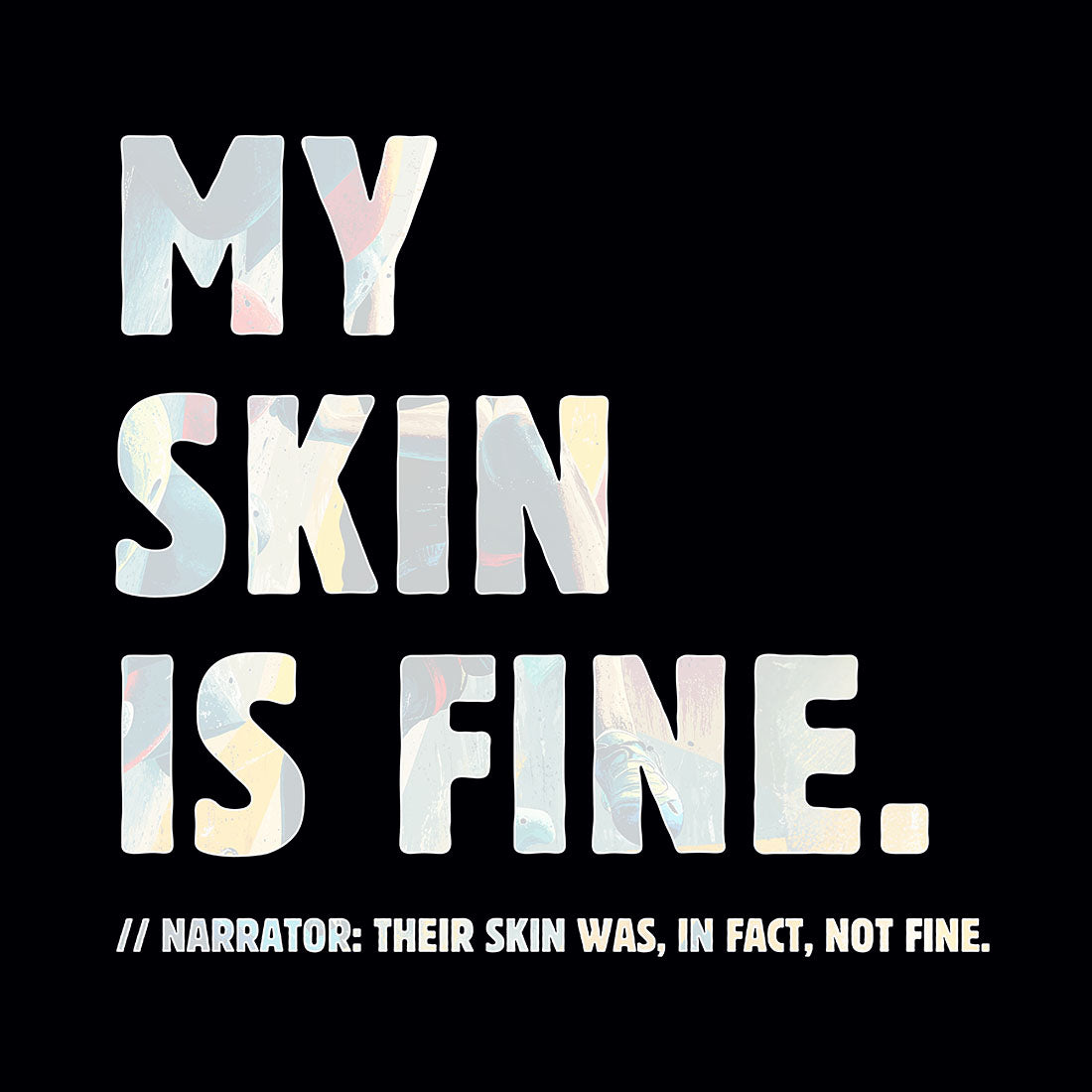My skin is fine.